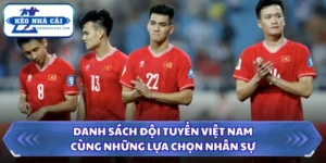 Danh Sách Đội Tuyển Việt Nam Cùng Những Lựa Chọn Nhân Sự 9 Danh sách đội tuyển Việt Nam