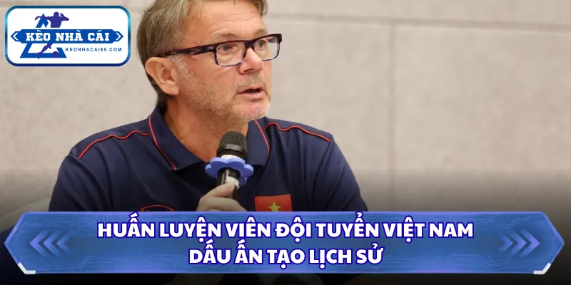 Huấn Luyện Viên Đội Tuyển Việt Nam - Dấu Ấn Tạo Lịch Sử 1 Huấn luyện viên đội tuyển Việt Nam