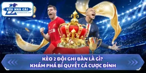 Kèo 2 Đội Ghi Bàn Là Gì? Khám Phá Bí Quyết Cá Cược Đỉnh 6 Kèo 2 đội ghi bàn là gì