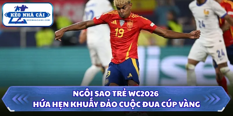 Ngôi Sao Trẻ WC2026 Hứa Hẹn Khuấy Đảo Cuộc Đua Cúp Vàng 25 Ngôi sao trẻ WC2026
