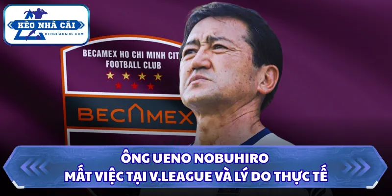 Ông Ueno Nobuhiro Mất Việc Tại V.League Và Lý Do Thực Tế 4 Ông Ueno Nobuhiro mất việc tại V.League