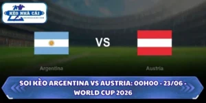 Soi Kèo Argentina vs Austria: 00h00 - 23/06 - World Cup 2026 10 Soi kèo Argentina vs Austria