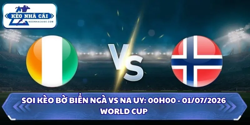 Soi Kèo Bờ Biển Ngà vs Na Uy: 00h00 - 01/07 - World Cup 2026 4 Soi Kèo Bờ Biển Ngà vs Na Uy