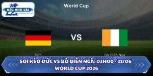 Soi Kèo Đức vs Bờ Biển Ngà: 03h00 - 21/06 - World Cup 2026 11 Soi kèo Đức vs Bờ Biển Ngà