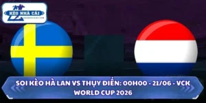 Soi Kèo Hà Lan vs Thụy Điển: 00h00 - 21/06 - VCK World Cup 2026 12 Soi kèo Hà Lan vs Thụy Điển