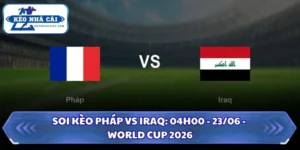 Soi Kèo Pháp vs Iraq: 04h00 - 23/06 - World Cup 2026 9 Soi kèo Pháp vs Iraq