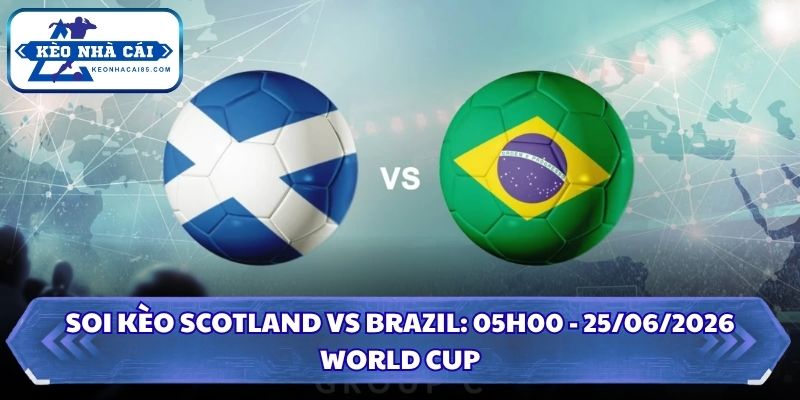 Soi Kèo Scotland vs Brazil: 05h00 - 25/06 - World Cup 2026 1 Soi kèo Scotland vs Brazil