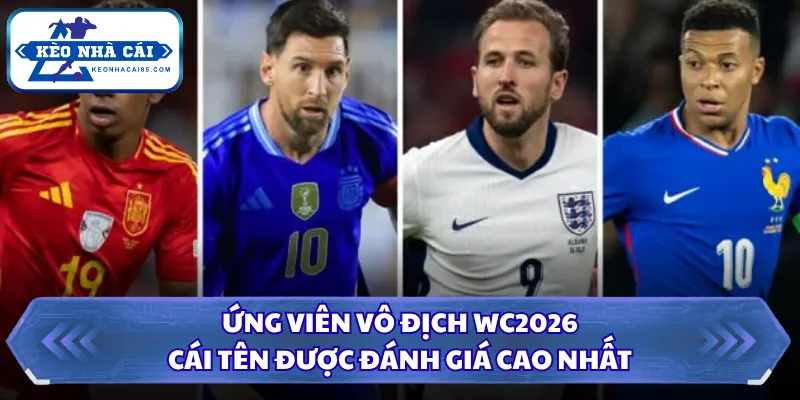 Ứng Viên Vô Địch WC2026 - Cái Tên Được Đánh Giá Cao Nhất 27 Ứng viên vô địch WC2026