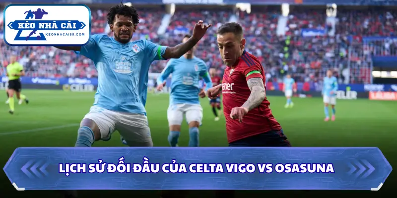 Soi Kèo Nhà Cái Celta Vigo Vs Osasuna Lúc 01H30 Ngày 28/08 - VĐ Tây Ban Nha 2 Soi kèo nhà cái Celta Vigo vs Osasuna dựa trên lịch sử so tài