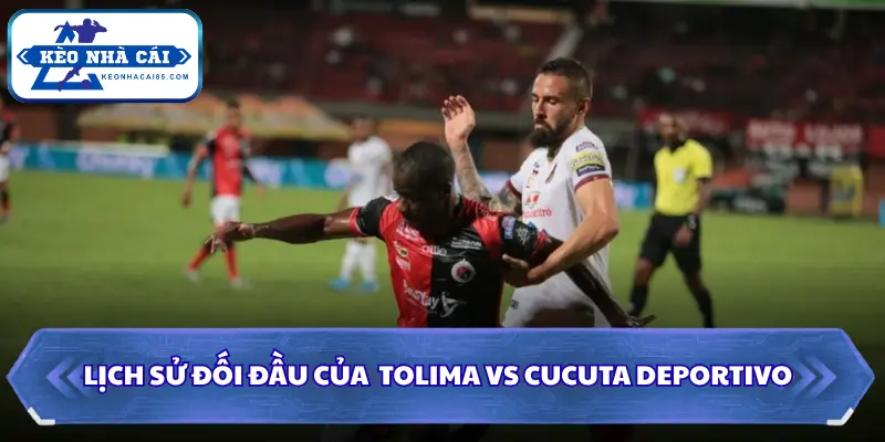 Soi Kèo Nhà Cái Tolima Vs Cucuta Deportivo Lúc 10H05 Ngày 01/09 - VĐQG Colombia 2 Đánh giá thành tích đối đầu giữa Tolima vs Cucuta