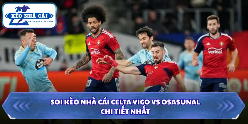 Soi Kèo Nhà Cái Celta Vigo Vs Osasuna Lúc 01H30 Ngày 28/08 - VĐ Tây Ban Nha 4 Tổng hợp dự đoán soi kèo màn so tài ngày 28/08