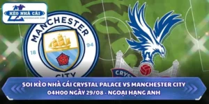 Soi Kèo Nhà Cái Crystal Palace Vs Manchester City Lúc 04H00 Ngày 29/08 - Ngoại Hạng Anh 9 Soi kèo nhà cái Crystal Palace vs Manchester City