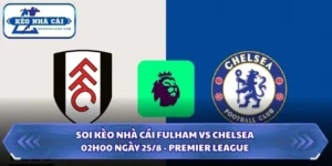 Soi Kèo Nhà Cái Fulham Vs Chelsea Lúc 02h00 Ngày 25/8 - Premier League 10 Soi kèo nhà cái Fulham vs Chelsea