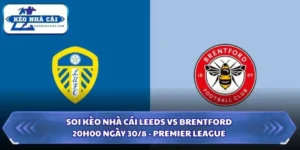 Soi Kèo Nhà Cái Leeds Vs Brentford Lúc 20H00 Ngày 30/8 - Premier League 8 Soi kèo nhà cái Leeds vs Brentford
