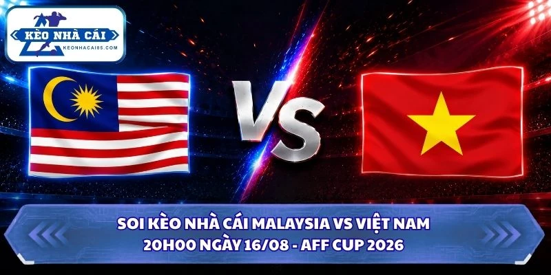 Soi Kèo Nhà Cái Malaysia Vs Việt Nam Lúc 20H00 Ngày 16/08 - AFF Cup 2026 3 Soi kèo nhà cái Malaysia vs Việt Nam