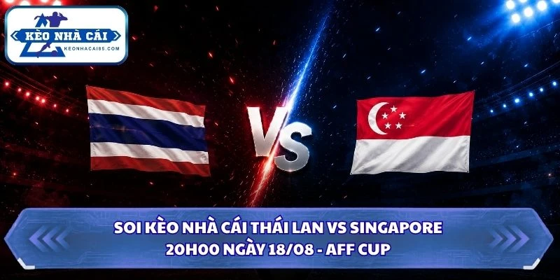 Soi Kèo Nhà Cái Thái Lan Vs Singapore Lúc 20H00 Ngày 18/08 - AFF Cup 2026 1 Soi kèo nhà cái Thái Lan vs Singapore