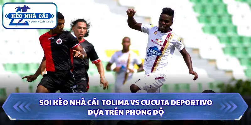 Soi Kèo Nhà Cái Tolima Vs Cucuta Deportivo Lúc 10H05 Ngày 01/09 - VĐQG Colombia 1 Dựa trên phong độ để soi kèo nhà cái Tolima vs Cucuta Deportivo