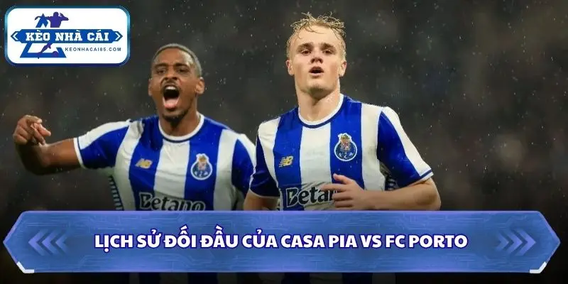 Soi Kèo Nhà Cái Casa Pia vs FC Porto 00h00 13/09/2026 - VĐQG Bồ Đào Nha 2 Soi kèo nhà cái Casa Pia vs FC Porto qua lịch sử đối đầu