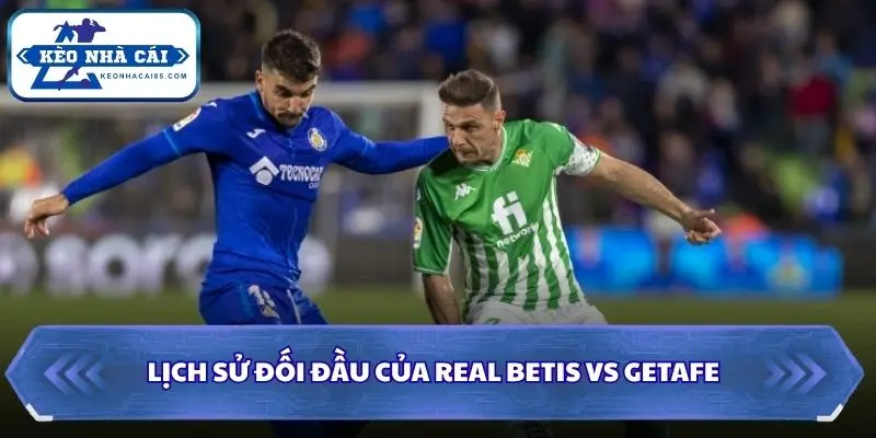 Soi Kèo Nhà Cái Real Betis vs Getafe Lúc 00h00 Ngày 18/09/2026 - La Liga 2 Soi kèo nhà cái Real Betis vs Getafe qua những lần gặp mặt