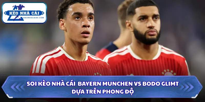 Soi Kèo Nhà Cái Bayern Munchen Vs Bodo Glimt 02h00 - 11/09/2026 - C1 1 Chia sẻ phong độ gần đây của Bayern Munchen vs Bodo Glimt