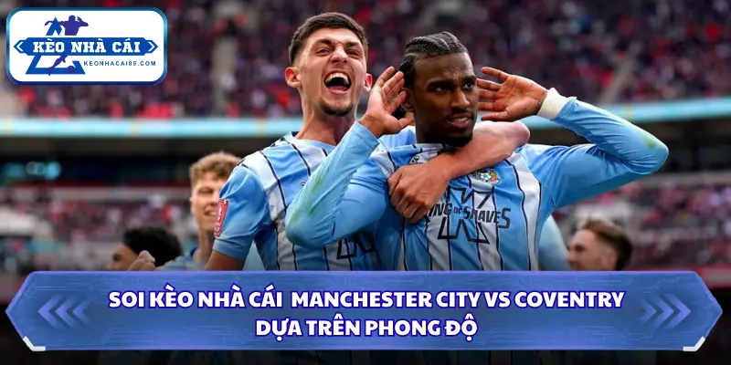 Soi Kèo Nhà Cái Manchester City vs Coventry 21h00 Ngày 05/09/2026 - Ngoại Hạng Anh 1 Soi kèo nhà cái Manchester City vs Coventry qua phong độ
