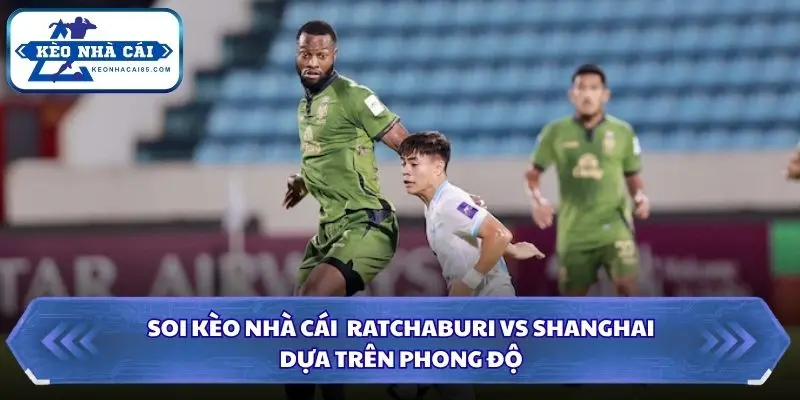 Soi Kèo Nhà Cái Ratchaburi vs Shanghai Port 17h00 ngày 15/09/ - AFC Champions League Elite 1 Nhận định kèo đấu qua phong độ của 2 đội