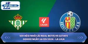 Soi Kèo Nhà Cái Real Betis vs Getafe Lúc 00h00 Ngày 18/09/2026 - La Liga 6 Soi kèo nhà cái Real Betis vs Getafe