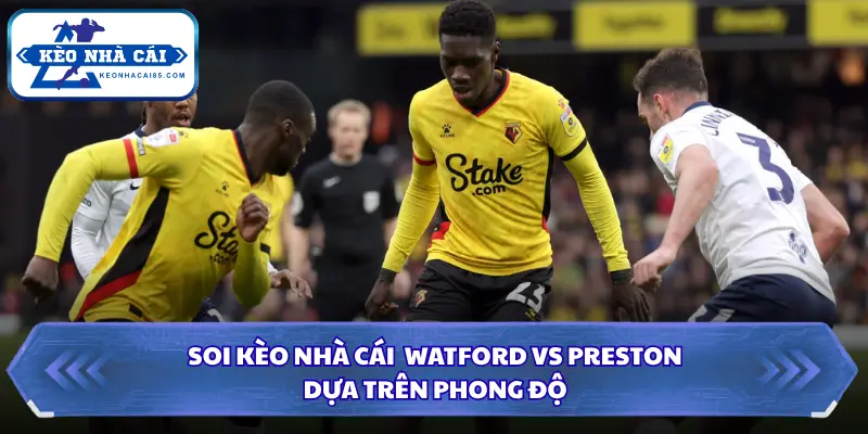 Soi Kèo Nhà Cái Watford Vs Preston 01h45 Ngày 09/09/2026 - Championship 1 Soi kèo nhà cái Watford vs Preston chi tiết qua phong độ